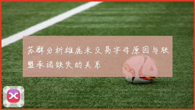 苏群分析雄鹿未交易字母原因与联盟承诺缺失的关系